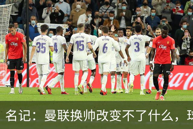 名记：曼联换帅改变不了什么，球队的问题不在主教练